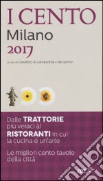 I cento di Milano 2017. I 50 migliori ristoranti e le 50 migliori trattorie libro