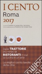 I cento di Roma 2017. I 50 migliori ristoranti e le 50 migliori trattorie libro