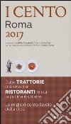 I cento di Roma 2017. I 50 migliori ristoranti e le 50 migliori trattorie libro