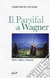 Il Parsifal di Wagner. Testo, musica, teologia libro