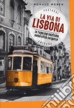 La via di Lisbona. In fuga dal nazismo nella città sospesa libro