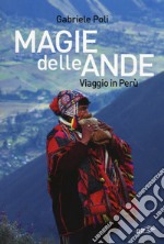 Magie delle Ande. Viaggio in Perù libro