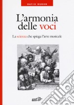 L'armonia delle voci. La scienza che spiega l'arte musicale libro