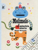 Melimelò. Il mischiastorie. Ediz. a colori libro