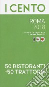 I cento di Roma 2018. 50 ristoranti + 50 trattorie libro