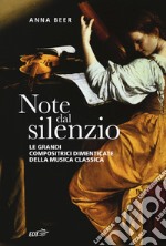 Note dal silenzio. Le grandi compositrici dimenticate della musica classica libro