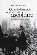 Quando il mondo si fermò ad ascoltare. Van Cliburn, il pianista che vinse la Guerra fredda libro