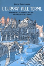 L'Europa alle terme. Una storia di intrighi, politica, arte e cura del corpo libro