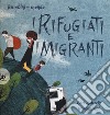 I rifugiati e i migranti. Bambini nel mondo. Ediz. a colori libro