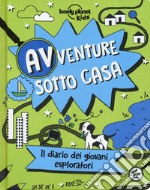 Avventure sotto casa. Il diario dei giovani esploratori. Ediz. a colori libro