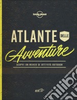 Atlante dell'avventura. Scopri un mondo di attività outdoor. Ediz. illustrata libro