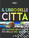 Il libro delle città. Un viaggio attraverso le più belle città del mondo. Ediz. illustrata libro