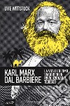 Karl Marx dal barbiere. La vita e l'ultimo viaggio di un rivoluzionario tedesco libro