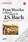 Frau Musika. La vita e le opere di J. S. Bach. Vol. 2: Lipsia e le opere della maturità (1723-1750) libro di Basso Alberto