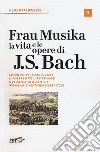 Frau Musika. La vita e le opere di J. S. Bach. Vol. 1: Le origini familiari, l'ambiente luterano, gli anni giovanili, Weimar e Köthen (1685-1723) libro