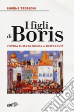 I figli di Boris. L'opera russa da Glinka a Sostakovic libro