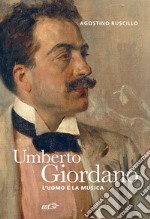 Umberto Giordano. L'uomo e la musica