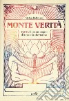 Monte Verità. 1900. Il primo sogno di una vita alternativa libro