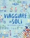 Viaggiare da soli. Idee, destinazioni, consigli pratici libro