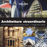 Architetture straordinarie. Le costruzioni più sensazionali del mondo. E i luoghi dove vederle. Ediz. a colori libro