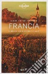 Francia. Il meglio secondo Lonely Planet. Luoghi, itinerari, esperienze libro