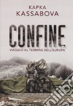 Confine. Viaggio al termine dell'Europa