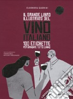 Il grande libro illustrato del vino italiano. 100 etichette per brindare tutto l'anno libro