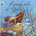 Il grande volo di Odilio. Ediz. a colori libro