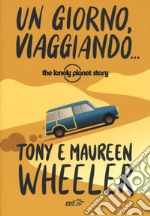 Un giorno, viaggiando... The Lonely Planet story. Nuova ediz. libro