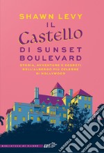 Il castello di Sunset Boulevard. Storia, avventure e segreti dell'albergo più celebre di Hollywood