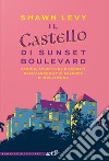 Il castello di Sunset Boulevard. Storia, avventure e segreti dell'albergo più celebre di Hollywood libro