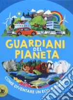 Guardiani del pianeta. Come diventare un eco-supereroe libro