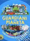 Guardiani del pianeta. Come diventare un eco-supereroe libro