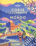 Corse leggendarie in tutto il mondo. 200 proposte per correre in 60 paesi nei 5 continenti. Ediz. illustrata libro