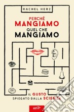 Perché mangiamo quel che mangiamo. Il gusto spiegato dalla scienza libro