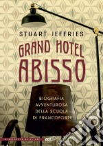 Grand Hotel Abisso. Biografia avventurosa della scuola di Francoforte libro