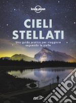 Cieli stellati. Una guida pratica per viaggiare seguendo le stelle libro