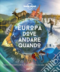 Europa, dove andare quando. La guida per pianificare il viaggio perfetto in Europa in ogni mese dell'anno libro