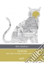 Ti-Puss. Tre anni in India con la mia gatta libro