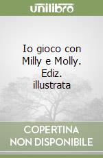 Io gioco con Milly e Molly. Ediz. illustrata