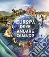 Europa, dove andare quando. La guida per pianificare il viaggio perfetto in ogni mese dell'anno libro