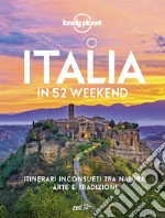 Italia in 52 weekend. Itinerari inconsueti tra natura, arte e tradizioni libro