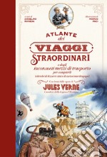 Atlante dei viaggi straordinari e degli inconsueti mezzi di trasporto per compierli (oltreché di bizzarre città e di curiosi marchingegni) con brani dalle opere di Jules Verne libro