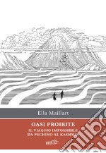 Oasi proibite. Il viaggio impossibile da Pechino al Kashmir libro