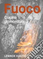 Fuoco. Cucina primordiale libro