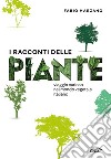 I racconti delle piante. Viaggio curioso nel mondo vegetale italiano libro
