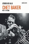 Chet Baker. Vita e musica libro