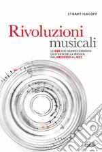 Rivoluzioni musicali. Le idee che hanno cambiato la storia della musica, dal Medioevo al jazz libro