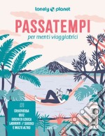 Passatempi per menti viaggiatrici. Cruciverba, quiz, giochi di logica, labirinti, sudoku e molto altro libro