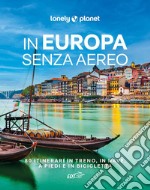 In Europa senza aereo. 80 itinerari in treno, in nave, a piedi e in bicicletta libro